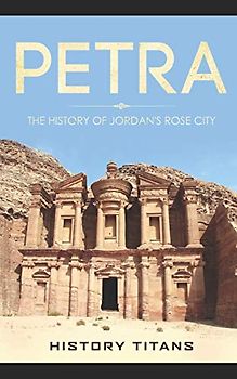 PETRA: The History of Jordan's Rose City