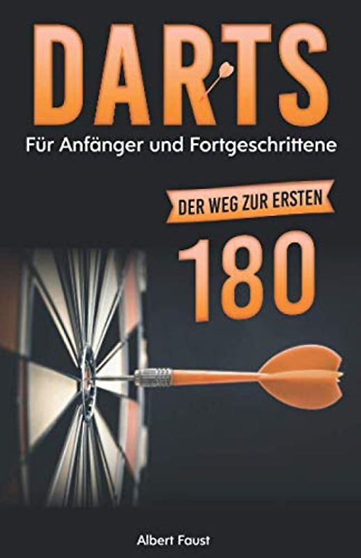 Darts für Anfänger und Fortgeschrittene: Der Weg zur ersten 180! (Einstieg in den Dartsport, Band 1)