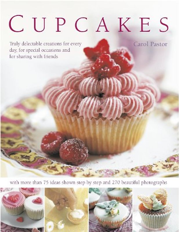 Cupcakes: Truly Delectable Creations for Every Day, for Special Occasions and for Sharing with Friends (Cookery) - Pastor, Carol