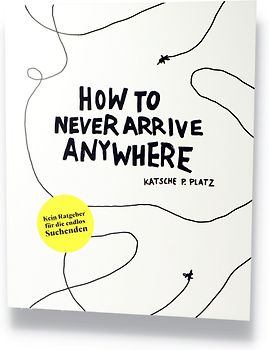 How to Never Arrive Anywhere
