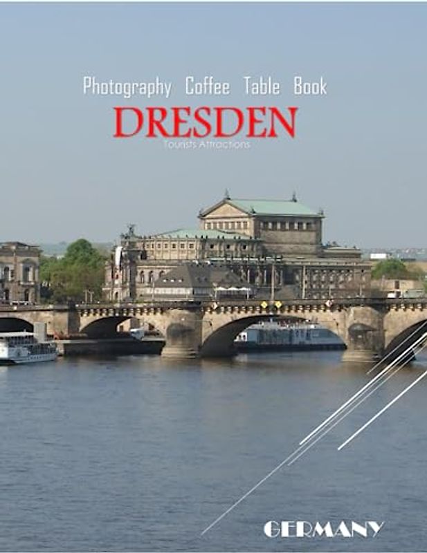 DRESDEN GERMANY Photography Coffee Table Book Tourists Attractions: A vibrant Tour of Dresden City,Germany Photography Coffee Table Book: for People ... Images (8.5"*11") Paperback.June 15,2023.