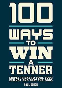 100 Ways to Win a Tenner: Simple Tricks to Fool your Friends and Beat the Odds