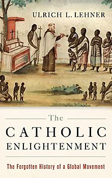 The Catholic Enlightenment: The Forgotten History of a Global Movement