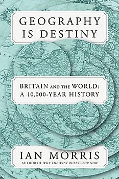 Geography Is Destiny: Britain and the World: a 10,000-year History