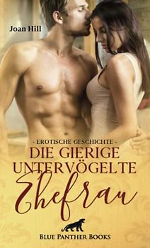 Die gierige untervögelte Ehefrau | Erotische Geschichte + 2 weitere Geschichten: Kfz-Mechaniker können mehr ... (Love, Passion & Sex)