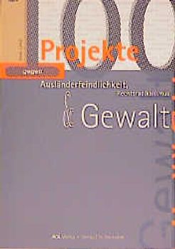Projekthandbuch Rechtsextremismus. 100 Projekte gegen Ausländerfeindlichkeit, Rechtsradikalismus, Gewalt. Unterrichtsvorschläge