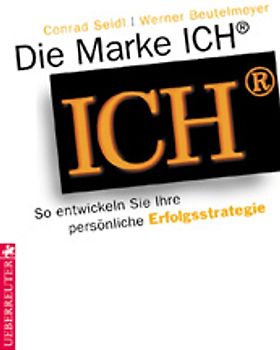 Die Marke ICH ®. So entwickeln Sie Ihre persönliche Erfolgsstrategie