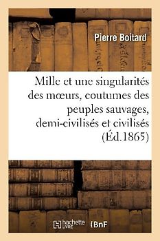 Les Mille Et Une Singularités Des Moeurs Et Coutumes Des Peuples Sauvages, Demi-Civilisés