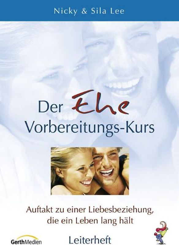 Der Ehe-Vorbereitungskurs - Leiterheft. Auftakt zu einer Liebesbeziehung, die ein Leben lang hält