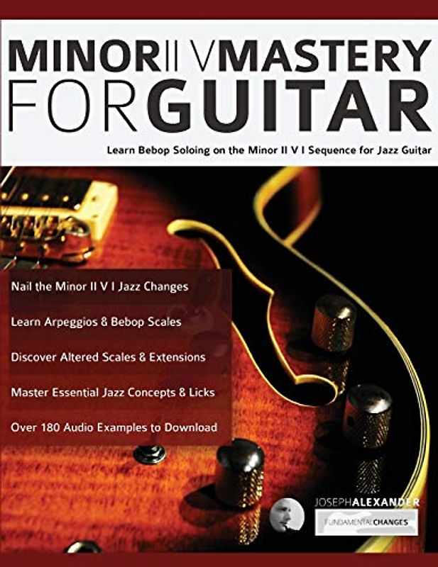 Minor ii V Mastery for Guitar: Learn bebop soloing on the minor II V I sequence for jazz guitar (Learn How to Play Jazz Guitar)