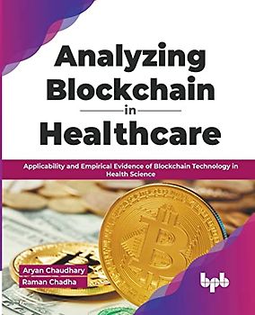 Analyzing Blockchain in Healthcare: Applicability and Empirical Evidence of Blockchain Technology in Health Science (English Edition)