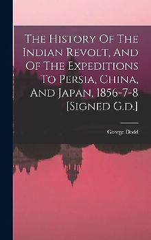 The History Of The Indian Revolt, And Of The Expeditions To Persia, China, And Japan, 1856-7-8 [signed G.d.]