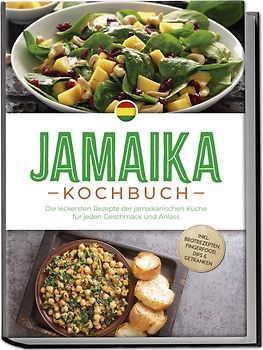 Jamaika Kochbuch: Die leckersten Rezepte der jamaikanischen Küche für jeden Geschmack und Anlass - inkl. Brotrezepten, Fingerfood, Dips & Getränken