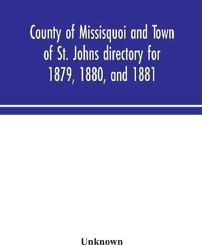 County Of Missisquoi And Town Of St. Johns Directory For 1879, 1880, And 1881