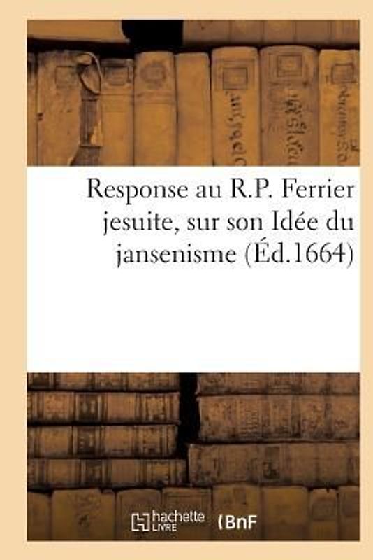 Response Au R.P. Ferrier Jesuite, Sur Son Idée Du Jansenisme
