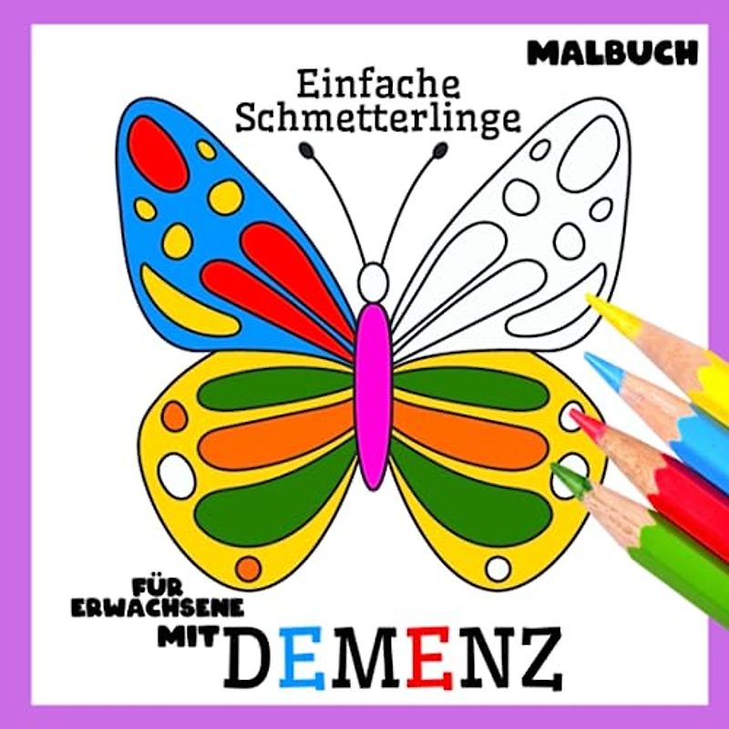 Malbuch für Erwachsene mit Demenz:Einfache Schmetterlinge: Reihe Malbüchern für Anfänger, Senioren (Demenz, Alzheimer Krankheit, Parkinson Syndrom, kognitive Disfunktion, Seh- und Motorikstörungen).