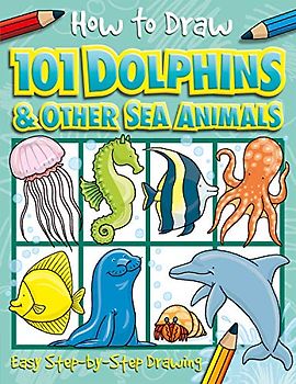 How to Draw 101 Dolphins & Other Sea Animals
