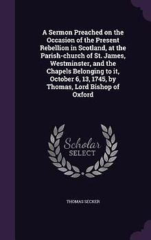 A Sermon Preached on the Occasion of the Present Rebellion in Scotland, at the Parish-church of St. James, Westminster, and the Chapels Belonging to i