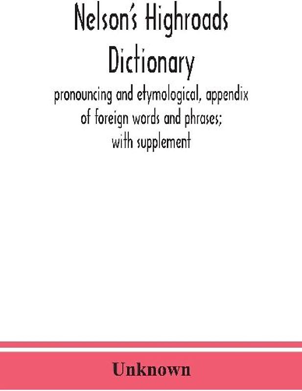 Nelson's highroads dictionary, pronouncing and etymological, appendix of foreign words and phrases; with supplement