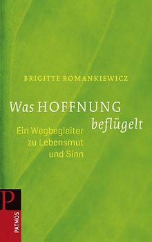 Was Hoffnung beflügelt. Ein Wegbegleiter zu Lebensmut und Sinn