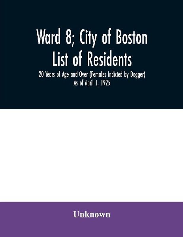 Ward 8; City of Boston; List of residents; 20 Years of Age and Over (Females Indicted by Dagger) As of April 1, 1925