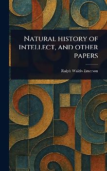 Natural History of Intellect, and Other Papers