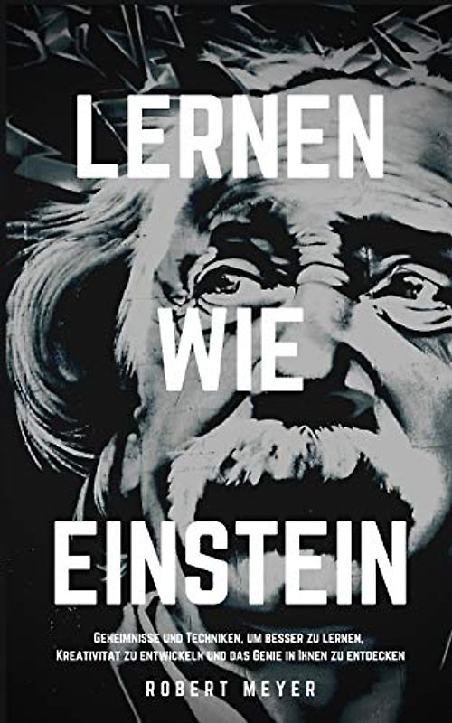 LERNEN WIE EINSTEIN: Geheimnisse und Techniken, um besser zu lernen, Kreativität zu entwickeln und das Genie in Ihnen zu entdecken (Genius Strategies, Band 1)