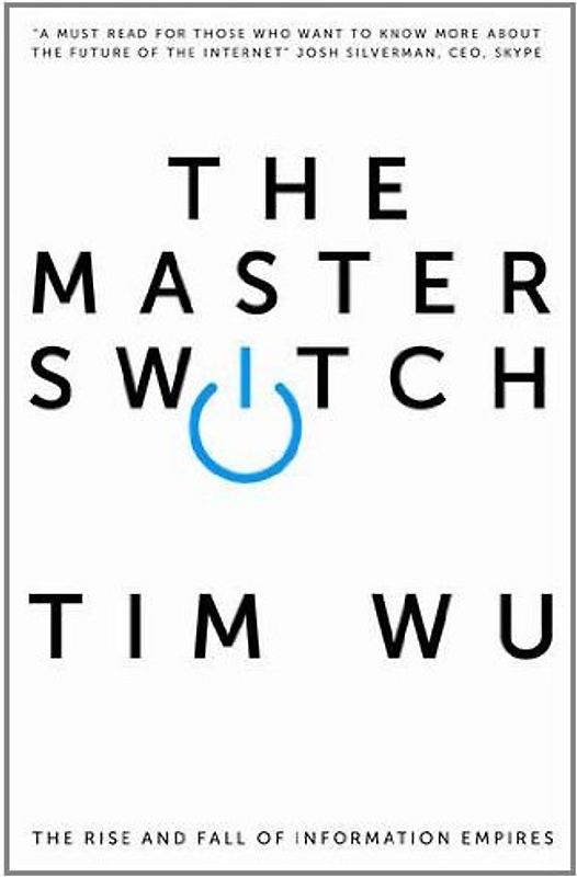 The Master Switch: The Rise and Fall of Information Empires - Tim Wu
