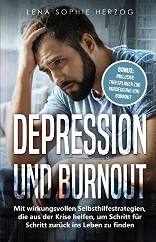 Depression und Burnout: Mit wirkungsvollen Selbsthilfestrategien, die aus der Krise helfen, um Schritt für Schritt zurück ins Leben zu finden
