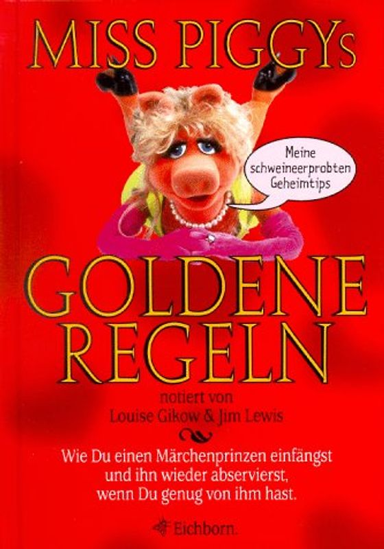 Miss Piggys goldene Regeln. Wie du den richtigen Mann findest, ihn um den Finger wickelst und wieder los wirst, wenn Du ihn satt hast