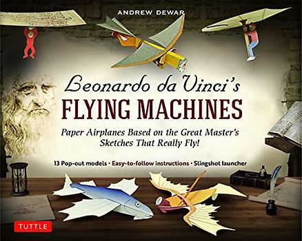 Dewar, A: Leonardo da Vinci's Flying Machines Kit: Paper Airplanes Based on the Great Master's Sketches - That Really Fly! (13 Pop-out models; ... Directions; Slingshot Launcher)
