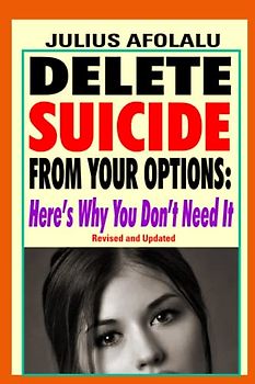 DELETE SUICIDE FROM YOUR OPTIONS: Here’s Why You Don’t Need It, Revised and Updated