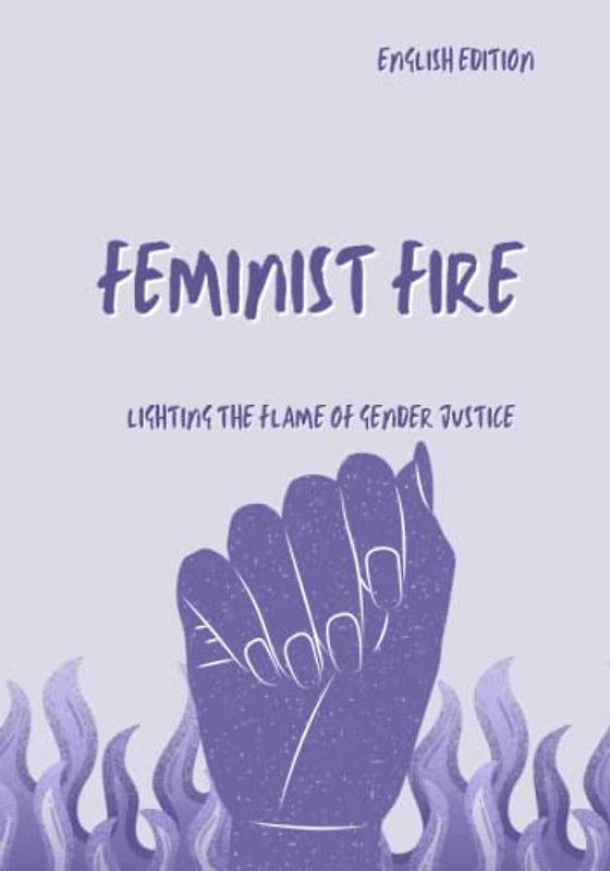 FEMINIST FIRE, LIGHTING THEFLAMEOFGENDER JUSTICE (ENGLISHEDITION)