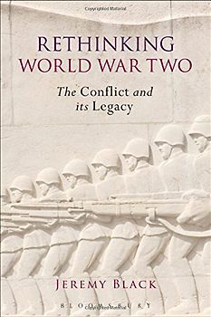 Rethinking World War Two: The Conflict and its Legacy - Black, Jeremy