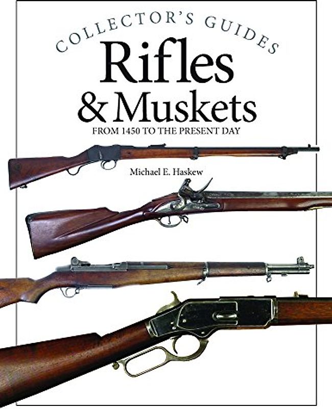 Rifles & Muskets: From 1450 to the Present Day (Collector's Guides)