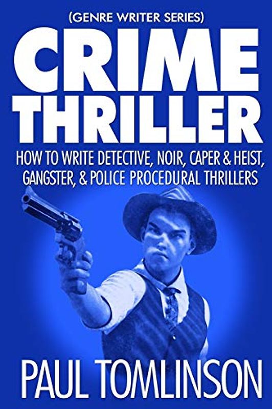 Crime Thriller: How to Write Detective, Noir, Caper & Heist, Gangster, & Police Procedural Thrillers (Genre Writer, Band 3)
