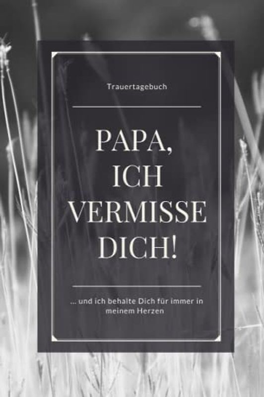 Papa, ich vermisse Dich!... und behalte Dich immer in meinem Herzen: Trauertagebuch zur Erinnerung, blanko mit schwarzem Rahmen, weißes Papier DIN-A5 ... mit 120 Seiten | gebundenes Buch Softcover