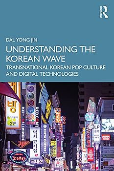 Understanding the Korean Wave: Transnational Korean Pop Culture and Digital Technologies