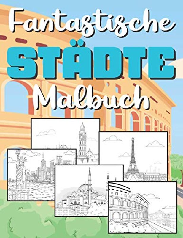 Fantastische Städte Malbuch: Für Erwachsene, Jugendliche und Kinder +10 Jahre | 40 Stadt Wahrzeichen: New York, Dubai, Paris, London, Wien, Amsterdam, Istanbul und mehr