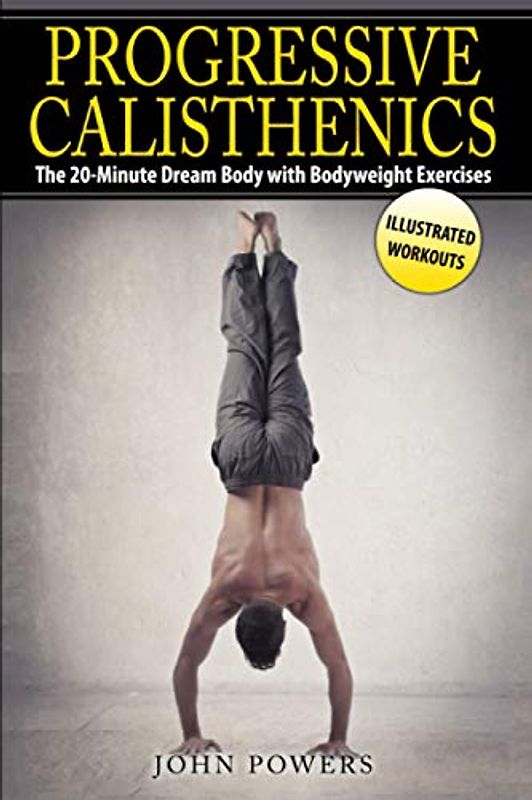 Progressive Calisthenics: The 20-Minute Dream Body with Bodyweight Exercises (Bodyweight Exercises in Black & White, Band 1)