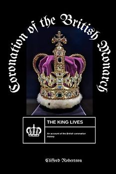 Coronation of the British Monarch: A historical account of the British coronation