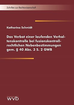 Das Verbot einer laufenden Verhaltenskontrolle bei fusionskontrollrechtlichen Nebenbestimmungen gem. § 40 Abs. 3 S. 2 GWB