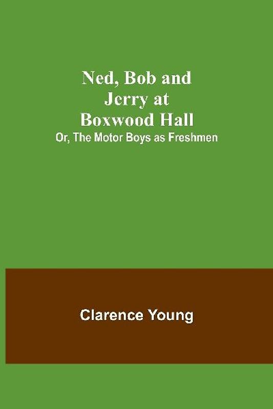 Ned, Bob and Jerry at Boxwood Hall; Or, The Motor Boys as Freshmen