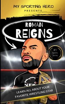 My Sporting Hero: Roman Reigns: Learn all about your favorite wrestling star (My Sporting Hero: Biographies for Children aged 9 - 12)