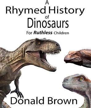 A Rhymed History of Dinosaurs: For Ruthless Children