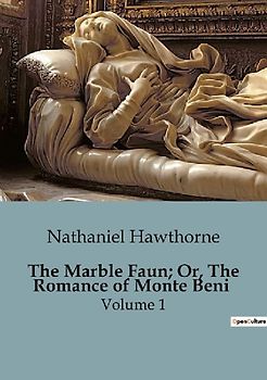 The Marble Faun; Or, The Romance of Monte Beni