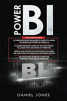Power BI: 4 in 1- Beginner's Guide+ Tips and Tricks+ Simple and Effective Strategies to learn Power Bi and Power Query+ An Advanced Guide to Learn the Advanced Realms of Power BI