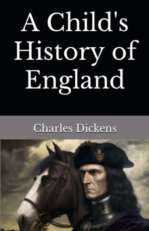 A Child's History of England: The 1852 Literary Historical Fiction Classic (Annotated)
