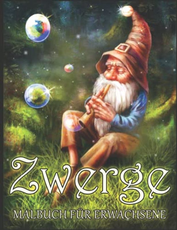 Zwerge Malbuch für Erwachsene: Mit Skurrilen und Schönen Gnomen, Bezaubernden Blumen, Niedlichen Tieren, Magischen Pilzhäusern, Fantasieszenen und Vielem mehr | für Stressabbau und Entspannung