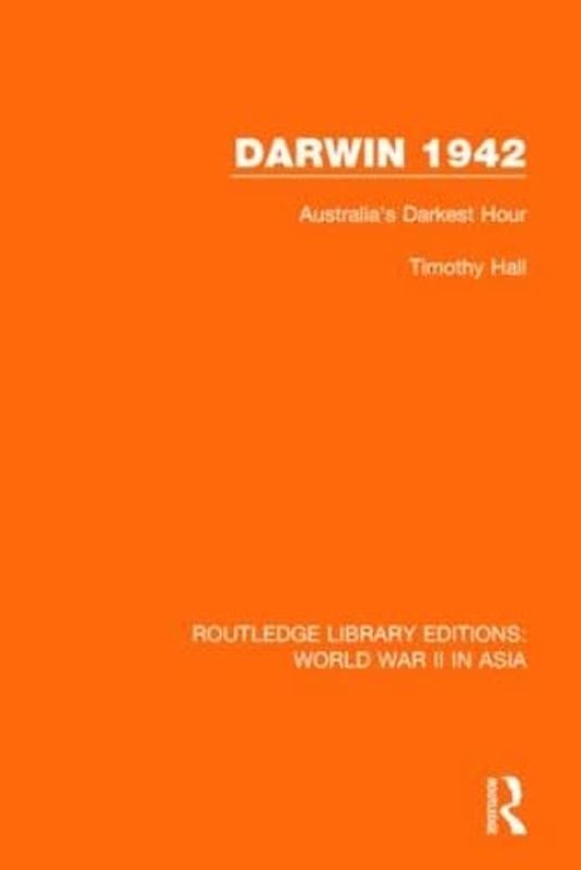 Darwin 1942 (RLE World War II in Asia): Australia's Darkest Hour (Routledge Library Editions: World War II in Asia, Band 1)